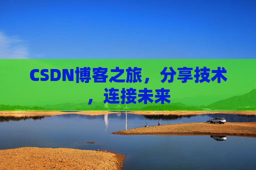 CSDN博客之旅,分享技术,连接未来